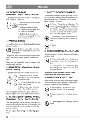 Page 5656
ENGLISHGB
3B. SERVICE BRAKE
(President - Royal - Pro16 - Pro20)
A pedal that acts upon the machine’s braking sys-
tem. There are 3 positions:
1. Pedal released – service brake 
not activated.
2. Pedal depressed halfway – 
forward drive disengaged. Serv-
ice brake not activated.
3. Pedal fully depressed – for-
ward drive disengaged. Service 
brake fully activated.
4. PARKING BRAKE
An inhibitor that can lock the brake pedal in the de-
pressed position. 
Depress the brake pedal fully. Move the 
inhibitor...