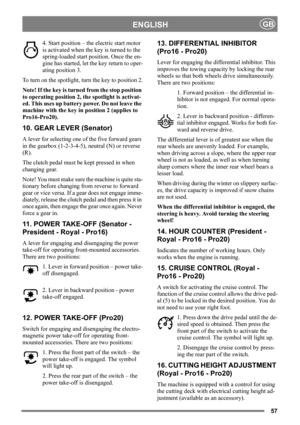 Page 5757
ENGLISHGB
4. Start position – the electric start motor 
is activated when the key is turned to the 
spring-loaded start position. Once the en-
gine has started, let the key return to oper-
ating position 3.
To turn on the spotlight, turn the key to position 2.
Note! If the key is turned from the stop position 
to operating position 2, the spotlight is activat-
ed. This uses up battery power. Do not leave the 
machine with the key in position 2 (applies to 
Pro16-Pro20).
10. GEAR LEVER (Senator)
A...