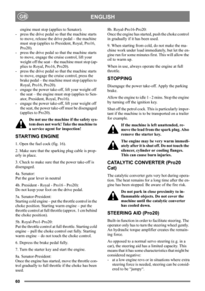 Page 6060
ENGLISHGB
engine must stop (applies to Senator). 
- press the drive pedal so that the machine starts 
to move, release the drive pedal – the machine 
must stop (applies to President, Royal, Pro16, 
Pro20). 
- press the drive pedal so that the machine starts 
to move, engage the cruise control, lift your 
weight off the seat – the machine must stop (ap-
plies to Royal, Pro16, Pro20).
- press the drive pedal so that the machine starts 
to move, engage the cruise control, press the 
brake pedal – the...