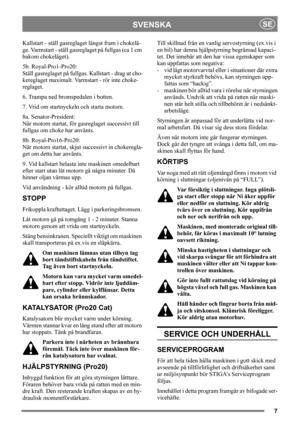 Page 77
SVENSKASE
Kallstart - ställ gasreglaget längst fram i chokelä-
ge. Varmstart - ställ gasreglaget på fullgas (ca 1 cm 
bakom chokeläget).
5b. Royal-Pro1-Pro20:
Ställ gasreglaget på fullgas. Kallstart - drag ut cho-
kereglaget maximalt. Varmstart - rör inte choke-
reglaget.
6. Trampa ned bromspedalen i botten.
7. Vrid om startnyckeln och starta motorn.
8a. Senator-President:
När motorn startat, för gasreglaget successivt till 
fullgas om choke har använts. 
8b. Royal-Pro16-Pro20:
När motorn startat,...