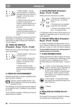 Page 6666
FRANÇAISFR
1. Pédale relâchée – marche 
avant enclenchée. La machine 
ne bougera pas si une vitesse est 
engagée.  Le frein de service 
n’est pas activé.
2. Pédale enfoncée à mi-course – 
la marche avant est désen-
clenchée, on peut changer de vit-
esse. Le frein de service n’est 
pas activé.
3. Pédale enfoncée à fond – 
marche avant désenclenchée. Le 
frein de service est totalement 
activé.
 Remarque : Ne pas régler la vitesse de service en 
faisant patiner l’embrayage. Il est préférable de...