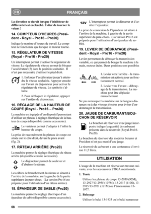 Page 6868
FRANÇAISFR
La direction se durcit lorsque l’inhibiteur de 
différentiel est enclenché. Éviter de tourner le 
volant !
14. COMPTEUR D’HEURES (Presi-
dent - Royal - Pro16 - Pro20)
Indique le nombre d’heures de travail. Le comp-
teur ne fonctionne que lorsque le moteur tourne.
15. RÉGULATEUR DE VITESSE 
(Royal - Pro16 - Pro20)
Un interrupteur permet d’activer le régulateur de 
vitesse. Le régulateur de vitesse permet de bloquer 
l’accélérateur (5) dans la position souhaitée.  Il 
n’est pas nécessaire...