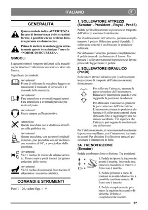 Page 8787
ITALIANOIT
GENERALITÀ
Questo simbolo indica AVVERTENZA. 
In caso di inosservanza delle istruzioni 
fornite, è possibile che ne derivino lesio-
ni a persone e/o danni a cose.
Prima di mettere in moto leggere atten-
tamente queste istruzioni per l’uso e le 
“NORME DI SICUREZZA“.
SIMBOLI
I seguenti simboli vengono utilizzati sulla macchi-
na per ricordare l’attenzione con cui la si deve uti-
lizzare.
Significato dei simboli:
Avvertenza!
Prima di utilizzare la macchina leggere at-
tentamente il manuale di...