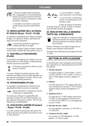 Page 9090
ITALIANOIT
1. Premere il pedale della trasmissione 
fino a raggiungere la velocità desiderata. 
Premere poi la parte anteriore dell’inter-
ruttore per attivare l’acceleratore a mano. 
Il simbolo si illumina.
2. Escludere l’acceleratore a mano pre-
mendo la parte posteriore dell’interrut-
tore. 
16. REGOLAZIONE DELL’ALTEZZA 
DI TAGLIO (Royal - Pro16 - Pro20)
La macchina è predisposta per l’utilizzo del piano 
di taglio con regolatore elettrico dell’altezza di 
taglio (accessorio opzionale)....