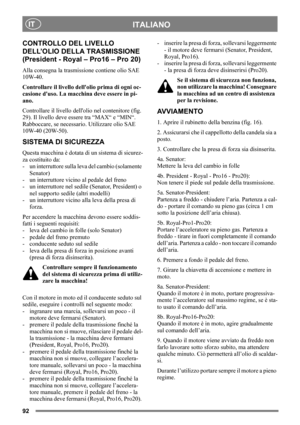 Page 9292
ITALIANOIT
CONTROLLO DEL LIVELLO 
DELL’OLIO DELLA TRASMISSIONE 
(President - Royal – Pro16 – Pro 20)
Alla consegna la trasmissione contiene olio SAE 
10W-40.
Controllare il livello dellolio prima di ogni oc-
casione duso. La macchina deve essere in pi-
ano.
Controllare il livello dellolio nel contenitore (fig. 
29). Il livello deve essere tra “MAX“ e “MIN“. 
Rabboccare, se necessario. Utilizzare olio SAE 
10W-40 (20W-50).
SISTEMA DI SICUREZZA
Questa macchina è dotata di un sistema di sicurez-
za...