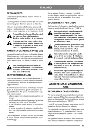 Page 9393
ITALIANOIT
SPEGNIMENTO
Disinserire la presa di forza. Inserire il freno di 
stazionamento. 
Lasciare girare il motore al minimo per uno o due 
minuti. Spegnere il motore girando la chiavetta.
Chiudere il rubinetto della benzina. Questa indi-
cazione è particolarmente importante se la macchi-
na deve essere trasportata su un rimorchio o simili.
Prima di lasciare la macchina incustod-
ita, staccare il cavo dalla candela. 
Togliere anche la chiave di avviamento.
Il motore potrebbe essere molto caldo...