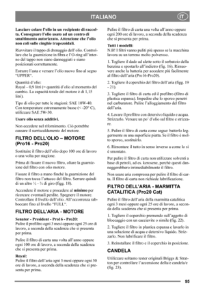 Page 9595
ITALIANOIT
Lasciare colare l’olio in un recipiente di raccol-
ta. Consegnare l’olio usato ad un centro di 
smaltimento autorizzato. Attenzione che l’olio 
non coli sulle cinghie trapezoidali.
Riavvitare il tappo di drenaggio dell’olio. Control-
lare che la guarnizione in fibra e l’O-ring all’inter-
no del tappo non siano danneggiati e siano 
posizionati correttamente.
Estrarre l’asta e versare l’olio nuovo fino al segno 
“UPPER“.
Quantità d’olio:
Royal – 0,9 litri (= quantità d’olio al momento del...