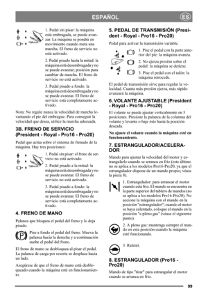 Page 9999
ESPAÑOLES
1. Pedal sin pisar: la máquina 
está embragada, se puede avan-
zar. La máquina se pondrá en 
movimiento cuando meta una 
marcha. El freno de servicio no 
está activado.
2. Pedal pisado hasta la mitad: la 
máquina está desembragada y no 
se puede avanzar; posición para 
cambiar de marcha. El freno de 
servicio no está activado.
3. Pedal pisado a fondo: la 
máquina está desembragada y no 
se puede avanzar. El freno de 
servicio está completamente ac-
tivado.
Nota: No regule nunca la velocidad...