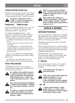 Page 1313
EŠTINACZ
KATALYZÁTOR (Pro20 Cat)
Katalyzátor se b hem provozu zah ívá na vysokou
teplotu. Z stává teplý dlouho po vypnutí motoru.
V nujte pozornost nebezpe í, které s tím souvisí.
Neparkujte v blízkosti ho lavých
p edm t . Stroj ni ím nezakrývejte,
dokud katalyzátor nezchladne.
POSILOVA ÍZENÍ (Pro20)
Integrovaná funkce usnad ující ízení. idi i sta í
jemn otá et volantem. Pot ebnou sílu dodá
hydraulický posilova momentu síly.
Na rozdíl od normálního posilova e ízení
(nap íklad v automobilech), je...