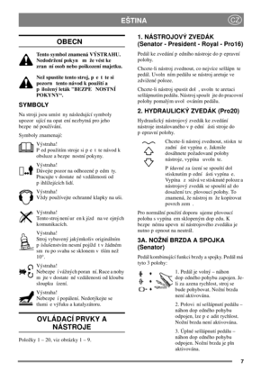 Page 77
EŠTINACZ
OBECN
Tento symbol znamená VÝSTRAHU.
Nedodržení pokyn m že vést ke
zran ní osob nebo poškození majetku.
Než spustíte tento stroj, p e t te si
pozorn tento návod k použití a
p iložený leták BEZPE NOSTNÍ
POKYNY“.
SYMBOLY
Na stroji jsou umíst ny následující symboly
upozor ující na opat ení nezbytná pro jeho
bezpe né používání.
Symboly znamenají:
Výstraha!
P ed použitím stroje si p e t te návod k
obsluze a bezpe nostní pokyny.
Výstraha!
Dávejte pozor na odhozené p edm ty.
Pracujte v dostate né...