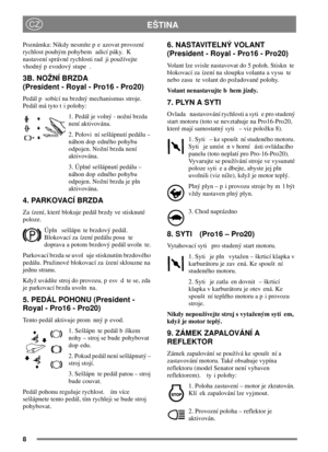 Page 88
EŠTINACZ
Poznámka: Nikdy nesmíte p e azovat provozní
rychlost pouhým pohybem adicí páky. K
nastavení správné rychlosti rad ji používejte
vhodný p evodový stupe .
3B. NOŽNÍ BRZDA
(President - Royal - Pro16 - Pro20)
Pedál p sobící na brzdný mechanismus stroje.
Pedál má tyto t i polohy:
1. Pedál je volný - nožní brzda
není aktivována.
2. Polovi ní sešlápnutí pedálu –
náhon dop edného pohybu
odpojen. Nožní brzda není
aktivována.
3. Úplné sešlápnutí pedálu –
náhon dop edného pohybu
odpojen. Nožní brzda je...