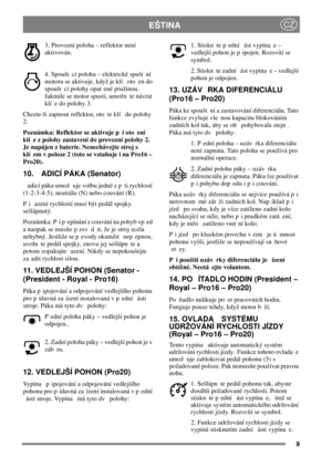 Page 99
EŠTINACZ
3. Provozní poloha – reflektor není
aktivován.
4. Spoušt cí poloha – elektrické spušt ní
motoru se aktivuje, když je klí oto en do
spoušt cí polohy opat ené pružinou.
Jakmile se motor spustí, umožn te návrat
klí e do polohy 3.
Chcete-li zapnout reflektor, oto te klí do polohy
2.
Poznámka: Reflektor se aktivuje p i oto ení
klí e z polohy zastavení do provozní polohy 2.
Je napájen z baterie. Nenechávejte stroj s
klí em v poloze 2 (toto se vztahuje i na Pro16 –
Pro20).
10. ADICÍ PÁKA (Senator)...