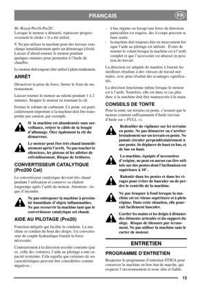 Page 1313
FRANÇAISFR
8b. Royal-Pro16-Pro20 :
Lorsque le moteur a démarré, repousser progres-
sivement le choke s’il a été utilisé.
9. Ne pas utiliser la machine pour des travaux sous
charge immédiatement après un démarrage à froid.
Laisser d’abord tourner le moteur pendant
quelques minutes pour permettre à l’huile de
chauffer.
Le moteur doit toujours être utilisé à plein rendement.
ARRÊT
Désactiver la prise de force. Serrer le frein de sta-
tionnement.
Laisser tourner le moteur au ralenti pendant 1 à 2
minutes....
