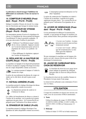Page 1010
FRANÇAISFR
La direction se durcit lorsque l’inhibiteur de
différentiel est enclenché. Éviter de tourner le
volant !
14. COMPTEUR D’HEURES (Presi-
dent - Royal - Pro16 - Pro20)
Indiquelenombred’heuresdetravail.Lecomp-
teur ne fonctionne que lorsque le moteur tourne.
15. RÉGULATEUR DE VITESSE
(Royal - Pro16 - Pro20)
Un interrupteur permet d’activer le régulateur de
vitesse. Le régulateur de vitesse permet de bloquer
l’accélérateur (5) dans la position souhaitée. Il
n’est pas nécessaire d’utiliser le...