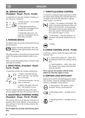 Page 88
ENGLISHGB
3B. SERVICE BRAKE
(President - Royal - Pro16 - Pro20)
A pedal that acts upon the machine’s braking sys-
tem. There are 3 positions:
1. Pedal released – service brake
not activated.
2. Pedal depressed halfway –
forward drive disengaged. Serv-
ice brake not activated.
3. Pedal fully depressed – for-
ward drive disengaged. Service
brake fully activated.
4. PARKING BRAKE
An inhibitor that can lock the brake pedal in the de-
pressed position.
Depress the brake pedal fully. Move the
inhibitor to...