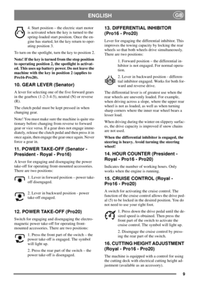 Page 99
ENGLISHGB
4. Start position – the electric start motor
is activated when the key is turned to the
spring-loaded start position. Once the en-
gine has started, let the key return to oper-
ating position 3.
To turn on the spotlight, turn the key to position 2.
Note! If the key is turned from the stop position
to operating position 2, the spotlight is activat-
ed. This uses up battery power. Do not leave the
machine with the key in position 2 (applies to
Pro16-Pro20).
10. GEAR LEVER (Senator)
A lever for...