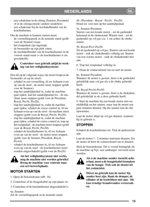 Page 1213
NEDERLANDSNL
- een schakelaar in de zitting (Senator, President)
of in de zittingconsole (andere modellen).
- een schakelaar bij de inschakelhendel van de
krachtafnemer.
Om de machine te kunnen starten moet:
- de versnellingspook in de neutrale stand (geldt
voor de Senator) staan.
- het rempedaal zijn ingetrapt.
- de bestuurder op zijn plek zitten.
- de inschakelhendel van de krachtafnemer in de
voorste stand staan (= de krachtafnemer is uit-
geschakeld).
Controleer voor gebruik altijd de werk-
ing...