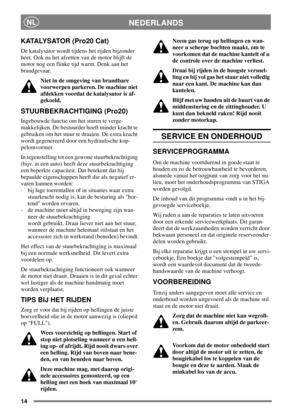 Page 1314
NEDERLANDSNL
KATALYSATOR (Pro20 Cat)
De katalysator wordt tijdens het rijden bijzonder
heet. Ook na het afzetten van de motor blijft de
motor nog een flinke tijd warm. Denk aan het
brandgevaar.
Niet in de omgeving van brandbare
voorwerpen parkeren. De machine niet
afdekken voordat de katalysator is af-
gekoeld.
STUURBEKRACHTIGING (Pro20)
Ingebouwde functie om het sturen te verge-
makkelijken. De bestuurder hoeft minder kracht te
gebruiken om het stuur te draaien. De extra kracht
wordt gegenereerd door...