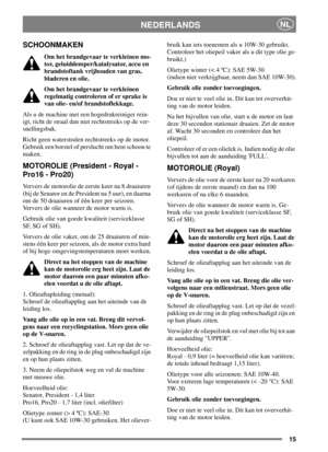 Page 1415
NEDERLANDSNL
SCHOONMAKEN
Om het brandgevaar te verkleinen mo-
tor, geluiddemper/katalysator, accu en
brandstoftank vrijhouden van gras,
bladeren en olie.
Om het brandgevaar te verkleinen
regelmatig controleren of er sprake is
van olie- en/of brandstoflekkage.
Als u de machine met een hogedrukreiniger rein-
igt, richt de straal dan niet rechtstreeks op de ver-
snellingsbak.
Richt geen waterstralen rechtstreeks op de motor.
Gebruik een borstel of perslucht om hem schoon te
maken.
MOTOROLIE (President -...
