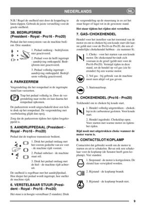 Page 89
NEDERLANDSNL
N.B.! Regel de snelheid niet door de koppeling te
laten slippen. Gebruik de juiste versnelling voor de
goede snelheid.
3B. BEDRIJFSREM
(President - Royal - Pro16 - Pro20)
Pedaal dat het remsysteem van de machine bedi-
ent. Drie standen:
1. Pedaal omhoog - bedrijfsrem
niet geactiveerd.
2. Pedaal voor de helft ingetrapt
- aandrijving ontkoppeld. Bedr-
ijfsrem niet geactiveerd.
3. Pedaal volledig ingetrapt -
aandrijving ontkoppeld. Bedrijf-
srem volledig geactiveerd.
4. PARKEERREM...