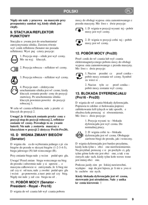 Page 99
POLSKIPL
Nigdy nie nale y pracowa na maszynie przy
przepustnicy zamkni tej, kiedy silnik jest
ciepy.
9. STACYJKA/REFLEKTOR
PUNKTOWY
Stacyjka u ywana jest do uruchamiania/
zatrzymywania silnika. Zawiera równie
wy cznik reflektora (Senator nie posiada
reflektora). Wyst puj cztery pozycje:
1. Pozycja stop – silnik jest wy czony.
Mo na wyj kluczyk.
2. Pozycja robocza – reflektor w czony.
3. Pozycja robocza – reflektor wy czony.
4. Pozycja start – elektryczne
uruchamianie silnika jest w czone, kiedy
kluczyk...