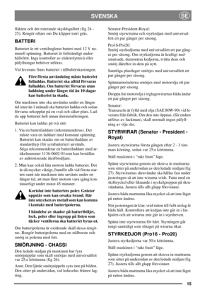 Page 1515
SVENSKASE
fläkten och det roterande skyddsgallret (fig 24 -
25). Rengör oftare om Du klipper torrt gräs.
BATTERI
Batteriet är ett ventilreglerat batteri med 12 V no-
minell spänning. Batteriet är fullständigt under-
hållsfritt. Inga kontroller av elektrolytnivå eller
påfyllningar behöver utföras.
Vid leverans finns batteriet i tillbehörskartongen.
Före första användning måste batteriet
fulladdas. Batteriet ska alltid förvaras
fulladdat. Om batteriet förvaras utan
laddning under längre tid än 10 dagar...