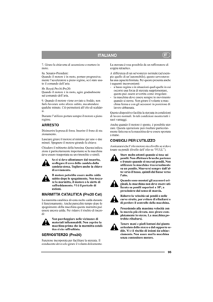 Page 10195
ITALIANOIT
7. Girare la chiavetta di accensione e mettere in 
moto.
8a. Senator-President:
Quando il motore è in moto, portare progressiva-
mente l’acceleratore a pieno regime, se è stato usa-
to il comando dell’aria. 
8b. Royal-Pro16-Pro20:
Quando il motore è in moto, agire gradualmente 
sul comando dell’aria. 
9. Quando il motore viene avviato a freddo, non 
farlo lavorare sotto sforzo subito, ma attendere 
qualche minuto. Ciò permetterà all’olio di scaldar-
si. 
Durante l’utilizzo portare sempre il...