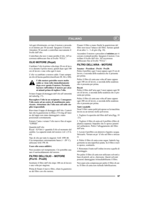 Page 10397
ITALIANOIT
Ad ogni rifornimento, avviare il motore e procede-
re al minimo per 30 secondi. Spegnere il motore. 
Attendere 30 secondi e controllare nuovamente il 
livello dell’olio. 
Controllare che non vi siano perdite d’olio. All’oc-
correnza rabboccare fino al livello “FULL”.
OLIO MOTORE (Royal)
Cambiare l’olio la prima volta dopo 20 ore di lavo-
ro (o durante il primo mese), quindi dopo ogni 100 
ore di lavoro o una volta ogni 6 mesi. 
L’olio va cambiato a motore caldo. Usare sempre 
un olio di...