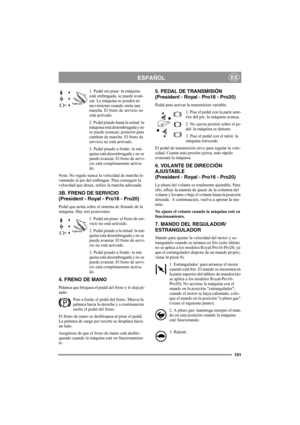 Page 107101
ESPAÑOLES
1. Pedal sin pisar: la máquina 
está embragada, se puede avan-
zar. La máquina se pondrá en 
movimiento cuando meta una 
marcha. El freno de servicio no 
está activado.
2. Pedal pisado hasta la mitad: la 
máquina está desembragada y no 
se puede avanzar; posición para 
cambiar de marcha. El freno de 
servicio no está activado.
3. Pedal pisado a fondo: la má-
quina está desembragada y no se 
puede avanzar. El freno de servi-
cio está completamente activa-
do.
Nota: No regule nunca la...