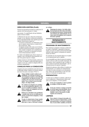 Page 113107
ESPAÑOLES
DIRECCIÓN ASISTIDA (Pro20)
Función incorporada que facilita la conducción. El 
operario sólo tiene que girar el volante 
suavemente. Un amplificador del par hidráulico 
aplica la fuerza restante.
A diferencia de una servo dirección normal (por 
ejemplo, en un vehículo), la dirección asistida tie-
ne una capacidad limitada. Esto significa que tiene 
algunas características negativas:
- con pocas revoluciones o en situaciones en las 
que se requiere mayor fuerza, se puede decir 
que la...