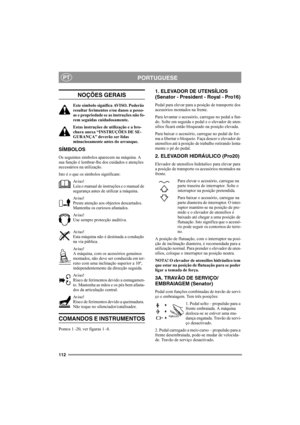 Page 118112
PORTUGUESEPT
NOÇÕES GERAIS
Este símbolo significa AVISO. Poderão 
resultar ferimentos e/ou danos a pesso-
as e propriedade se as instruções não fo-
rem seguidas cuidadosamente.
Estas instruções de utilização e a bro-
chura anexa “INSTRUÇÕES DE SE-
GURANÇA” deverão ser lidas 
minuciosamente antes do arranque.
SÍMBOLOS
Os seguintes símbolos aparecem na máquina. A 
sua função é lembrar-lhe dos cuidados e atenções 
necessários na utilização.
Isto é o que os símbolos significam:
Av i s o !
Leia o manual...