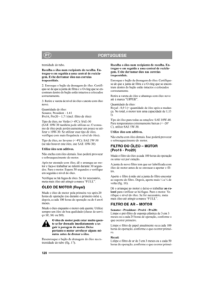 Page 126120
PORTUGUESEPT
tremidade do tubo. 
Recolha o óleo num recipiente de recolha. En-
tregue-o em seguida a uma central de recicla-
gem. Evite derramar óleo nas correias 
trapezoidais.
2. Enrosque o bujão de drenagem do óleo. Certifi-
que-se de que a junta de fibra e o O-ring que se en-
contram dentro do bujão estão intactos e colocados 
correctamente.
3. Retire a vareta de nível do óleo e ateste com óleo 
novo.
Quantidade de óleo:
Senator, President - 1.4 l
Pro16, Pro20 – 1,7 l (incl. filtro de óleo)
Tipo...