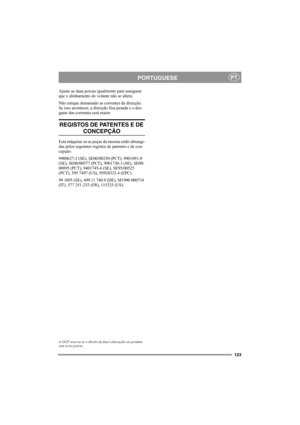 Page 129123
PORTUGUESEPT
Ajuste as duas porcas igualmente para assegurar 
que o alinhamento do volante não se altera.
Não estique demasiado as correntes da direcção. 
Se isso acontecer, a direcção fica pesada e o des-
gaste das correntes será maior.
REGISTOS DE PATENTES E DE 
CONCEPÇÃO
Esta máquina ou as peças da mesma estão abrangi-
das pelos seguintes registos de patentes e de con-
cepção:
9900627-2 (SE), SE00/00250 (PCT), 9901091-0 
(SE), SE00/00577 (PCT), 9901730-3 (SE), SE00/
00895 (PCT), 9401745-6 (SE),...