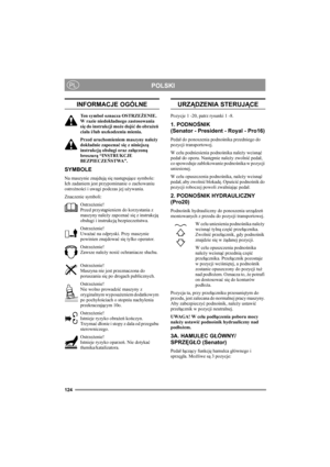 Page 130124
POLSKIPL
INFORMACJE OGÓLNE
Ten symbol oznacza OSTRZEŻENIE. 
W razie niedokładnego zastosowania 
się do instrukcji może dojść do obrażeń 
ciała i/lub uszkodzenia mienia.
Przed uruchomieniem maszyny należy 
dokładnie zapoznać się z niniejszą 
instrukcją obsługi oraz załączoną 
broszurą “INSTRUKCJE 
BEZPIECZEŃSTWA”.
SYMBOLE
Na maszynie znajdują się następujące symbole: 
Ich zadaniem jest przypominanie o zachowaniu 
ostrożności i uwagi podczas jej używania.
Znaczenie symboli:
Ostrzeżenie!
Przed...