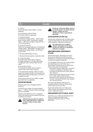 Page 136130
POLSKIPL
4a. Senator:
Ustawić dźwignię zmiany biegów w pozycji 
neutralnej. 
4b. President-Royal-Pro16-Pro20:
Nie trzymać stopy na pedale gazu. 
5a. Senator-President:
Uruchamianie zimnego silnika – ustawić cięgło 
gazu w pozycji ssania. Uruchamianie ciepłego 
silnika – całkowicie wyciągnąć cięgło gazu (ok. 1 
cm za pozycją ssania).
5b. Royal-Pro16-Pro20:
Całkowicie wyciągnąć cięgło gazu. Uruchamianie 
zimnego silnika – maksymalnie wyciągnąć ssanie. 
Uruchamianie ciepłego silnika – nie zmieniać...