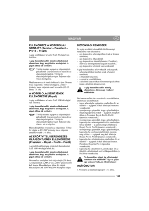 Page 171165
MAGYARHU
ELLENŐRIZZE A MOTOROLAJ 
SZINTJÉT (Senator – President – 
Pro16 – Pro20).
A gép szállításakor a karter SAE 30 olajjal van 
feltöltve.
A gép használata előtt minden alkalommal 
ellenőrizze, hogy megfelelő-e az olajszint. A 
gépet állítsa sík területre.
Törölje tisztára a gépet az olajszintjelző 
pálca körül. Csavarozza le és húzza ki az 
olajszintjelző pálcát. Törölje le 
olajszintjelző pálca végét. Teljesen tolja 
vissza és rögzítse. 
Majd csavarozza le ismét és húzza ki újra. Olvassa 
le az...
