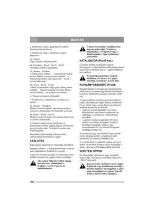 Page 172166
MAGYARHU
2. Ellenőrizze, hogy a gyújtógyertya kábele 
biztosan a helyén legyen.
3. Ellenőrizze, hogy a közlőmű ki legyen 
kapcsolva. 
4a. Senator 
Tegye üresbe a sebességváltót. 
4b. President – Royal – Pro16 – Pro20
Ne hagyja a lábát a gázpedálon. 
5a. Senator – Pesident 
A hideg motor indítása — a fojtószelepet állítsa 
szivató állásba. A meleg motor indítása — a 
fojtószelepet állítsa teljes gázra (kb. 1 cm-re a 
szivató állás után).
5b. Royal – Pro16 – Pro20 
Állítsa a fojtószelepet teljes gázra....