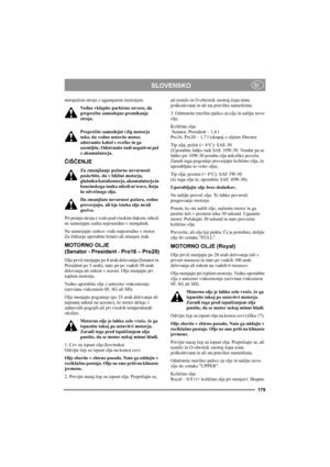 Page 185179
SLOVENSKOSI
mirujočem stroju z ugasnjenim motorjem.
Vedno vklopite parkirno zavoro, da 
preprečite samodejno premikanje 
stroja.
Preprečite samodejni vžig motorja 
tako, da vedno ustavite motor, 
odstranite kabel s svečke in ga 
ozemljite. Odstranite tudi negativni pol 
z akumulatorja. 
ČIŠČENJE
Za zmanjšanje požarne nevarnosti 
poskrbite, da v bližini motorja, 
glušnika/katalizatorja, akumulatorja in 
bencinskega tanka nikoli ni trave, listja 
in odvečnega olja.
Da zmanjšate nevarnost požara, redno...