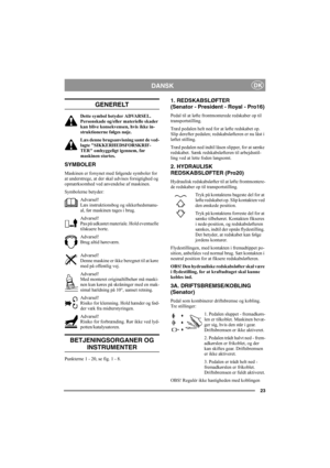 Page 2923
DANSKDK
GENERELT
Dette symbol betyder ADVARSEL. 
Personskade og/eller materielle skader 
kan blive konsekvensen, hvis ikke in-
struktionerne følges nøje.
Læs denne brugsanvisning samt de ved-
lagte SIKKERHEDSFORSKRIF-
TER omhyggeligt igennem, før 
maskinen startes.
SYMBOLER
Maskinen er forsynet med følgende symboler for 
at understrege, at der skal udvises forsigtighed og 
opmærksomhed ved anvendelse af maskinen.
Symbolerne betyder:
Advarsel!
Læs instruktionsbog og sikkerhedsmanu-
al, før maskinen...