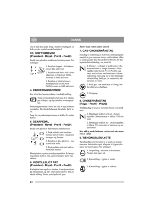 Page 3024
DANSKDK
ved at lade den glide. Brug i stedet korrekt gear, så-
ledes at der opnås korrekt hastighed.
3B. DRIFTSBREMSE 
(President - Royal - Pro16 - Pro20)
Pedal som påvirker maskinens bremsesystem. Tre 
stillinger:
1. Pedalen sluppet - driftsbrem-
sen er ikke aktiveret.
2. Pedalen trådt halvt ned - frem-
adkørslen er frikoblet. Drifts-
bremsen er ikke aktiveret.
3. Pedalen er trådt helt ned - 
fremadkørslen er frikoblet. 
Driftsbremsen er fuldt aktiveret.
4. PARKERINGSBREMSE
Lås til at låse...