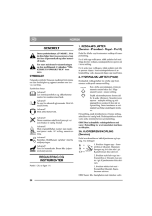 Page 4034
NORSKNO
GENERELT
Dette symbolet betyr ADVARSEL. Hvis 
du ikke følger instruksjonene nøye, kan 
det føre til personskade og/eller materi-
ell skade.
Før start må denne bruksanvisningen 
og den medfølgende trykksaken SIK-
KERHETSFORSKRIFTER leses 
nøye. 
SYMBOLER
Følgende symboler finnes på maskinen for å minne 
om den forsiktighet og oppmerksomhet som kre-
ves ved bruk.
Symbolene betyr:
Advarsel!
Les instruksjonsboken og sikkerhetsma-
nualen før maskinen tas i bruk.
Advarsel!
Se opp for utkastede...