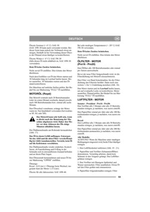 Page 5953
DEUTSCHDE
Ölsorte Sommer (> 4° C): SAE-30
(SAE 10W-30 kann auch verwendet werden. Bei 
dieser Sorte kann jedoch der Verbrauch etwas an-
steigen. Deshalb ist bei Verwendung dieser Ölsor-
te der Ölstand etwas häufiger zu kontrollieren).
Ölsorte Winter (< 4° C): SAE 5W-30
(falls dieses Öl nicht erhältlich ist, SAE 10W-30 
verwenden).
Dem Öl keine Zusätze beimischen.
Nicht zuviel Öl einfüllen. Dies könnte den Motor 
überhitzen. 
Nach dem Einfüllen von Öl den Motor starten und 
30 Sekunden lang im Leerlauf...