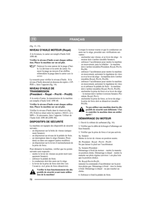 Page 7872
FRANÇAISFR
(fig. 13, 15).  
NIVEAU D’HUILE MOTEUR (Royal)
À la livraison, le carter est rempli d’huile SAE 
10W-40.
Vérifier le niveau d’huile avant chaque utilisa-
tion. Placer la machine sur un sol plat.
Nettoyer la zone autour de la jauge d’hui-
le. La dévisser et la sortir du carter. Es-
suyer la jauge au moyen d’un chiffon, 
réintroduire la jauge dans le carter sans la 
serrer.  
La ressortir pour vérifier le niveau d’huile.  Si le 
niveau d’huile descend en dessous du repère « UP-
PER », faire...