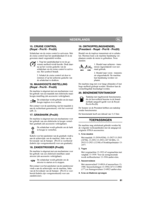 Page 8781
NEDERLANDSNL
15. CRUISE CONTROL 
(Royal - Pro16 - Pro20)
Schakelaar om de cruise control te activeren. Met 
de cruise control kan het aandrijfpedaal (5) in de 
gewenste stand vergrendeld worden.
1. Trap het aandrijfpedaal in tot de ge-
wenste snelheid wordt bereikt. Druk daar-
na op het voorste gedeelte van de 
schakelaar om de cruise control te active-
ren. Het symbool brandt.
2. Schakel de cruise control uit door te 
remmen of op het achterste gedeelte van 
de schakelaar te drukken. 
16....