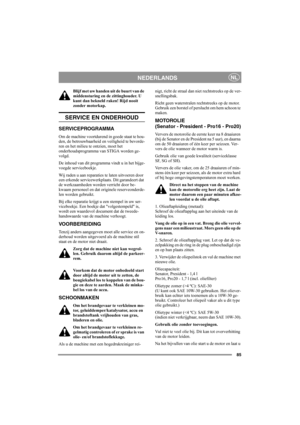 Page 9185
NEDERLANDSNL
Blijf met uw handen uit de buurt van de 
middensturing en de zittinghouder. U 
kunt dan bekneld raken! Rijd nooit 
zonder motorkap.
SERVICE EN ONDERHOUD
SERVICEPROGRAMMA
Om de machine voortdurend in goede staat te hou-
den, de betrouwbaarheid en veiligheid te bevorde-
ren en het milieu te ontzien, moet het 
onderhoudsprogramma van STIGA worden ge-
volgd.
De inhoud van dit programma vindt u in het bijge-
voegde serviceboekje.
Wij raden u aan reparaties te laten uitvoeren door 
een erkende...