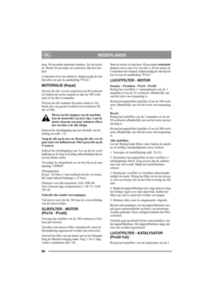 Page 9286
NEDERLANDSNL
deze 30 seconden stationair draaien. Zet de motor 
af. Wacht 30 seconden en controleer dan het olie-
peil. 
Controleer of er een olielek is. Indien nodig de olie 
bijvullen tot aan de aanduiding FULL.
MOTOROLIE (Royal)
Ververs de olie voor de eerste keer na 20 werkuren 
(of tijdens de eerste maand) en dan na 100 werk-
uren of na elke 6 maanden. 
Ververs de olie wanneer de motor warm is. Ge-
bruik olie van goede kwaliteit (serviceklasse SF, 
SG of SH). 
Direct na het stoppen van de machine...