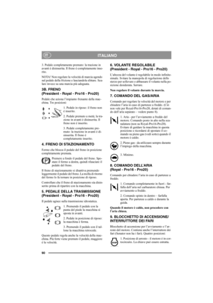 Page 9690
ITALIANOIT
3. Pedale completamente premuto: la trazione in 
avanti è disinserita. Il freno è completamente inse-
rito.
NOTA! Non regolare la velocità di marcia agendo 
sul pedale della frizione e lasciandola slittare. Sca-
lare invece su una marcia più adeguata.
3B. FRENO 
(President - Royal - Pro16 - Pro20)
Pedale che aziona l’impianto frenante della mac-
china. Tre posizioni:
1. Pedale in riposo: il freno non 
è inserito.
2. Pedale premuto a metà; la tra-
zione in avanti è disinserita. Il 
freno non...