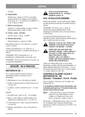 Page 1111
EŠTINACZ
(Combi).
6. Sypání písku
Použití sypa e písku 13-1975. Lze jej také
použít k posypu solí. Doporu uje se použití
sn hových et z 13-1956 (16“), 13-0902 (17“)
a zát že rámu 13-0923.
7. Pletí št rkových cest
Použití rý e instalovaného vp edu 13-1944 a
hrábí instalovaných vzadu 13-1969.
8. Vyžína okraj trávníku
Použití vyžína e okraj 13-0905.
9. Shrabování mechu
Použití shrabova e mechu 13-1984.
Maximální svislá zát ž vle ného záv su nesmí
pekro it100N.
Celková maximální zát ž vle ného záv su
vle...