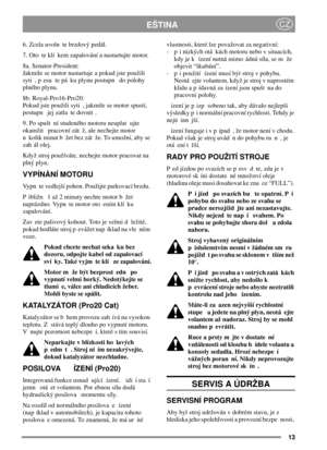 Page 1313
EŠTINACZ
6. Zcela uvoln te brzdový pedál.
7. Oto te klí kem zapalování a nastartujte motor.
8a. Senator-President:
Jakmile se motor nastartuje a pokud jste použili
syti , p esu te pá ku plynu postupn do polohy
plného plynu.
8b. Royal-Pro16-Pro20:
Pokud jste použili syti , jakmile se motor spustí,
postupn jej zatla te dovnit .
9. Po spušt ní studeného motoru neuplat ujte
okamžit pracovní zát ž, ale nechejte motor
n kolik minut b žet bez zát že. To umožní, aby se
zah ál olej.
Když stroj používáte,...