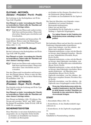 Page 1212
DEUTSCHDE
ÖLSTAND - MOTORÖL
(Senator - President - Pro16 - Pro20)
Bei Lieferung ist das Kurbelgehäuse mit Öl des
Typs SAE 30 gefüllt.
Den Ölstand vor jeder Anwendung der Maschi-
ne kontrollieren. Dabei sollte die Maschine auf
einer ebenen Unterlage stehen.
Rund um den Ölmessstab sauberwischen.
Stab lösen und herausziehen. Ölmessstab
abwischen. Danach ganz einschieben und
festschrauben.
Dann wieder losschrauben und herausziehen. Öl-
stand ablesen. Wenn er unter der Markierung
“FULL liegt, bis zu dieser...